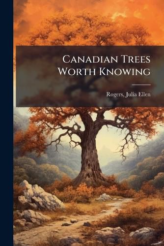 Cover image for Canadian Trees Worth Knowing