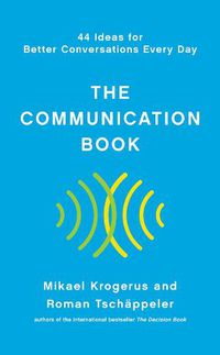 Cover image for The Communication Book: 44 Ideas for Better Conversations Every Day