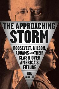Cover image for The Approaching Storm: Roosevelt, Wilson, Addams, and Their Clash Over America's Future