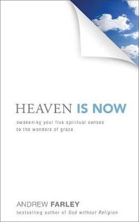 Cover image for Heaven Is Now - Awakening Your Five Spiritual Senses to the Wonders of Grace