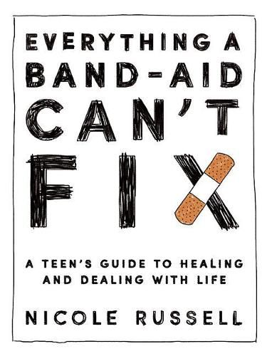 Cover image for Everything a Band-Aid Can't Fix: A Teen's Guide to Healing and Dealing with Life