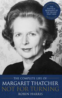 Cover image for Not for Turning: The Complete Life of Margaret Thatcher