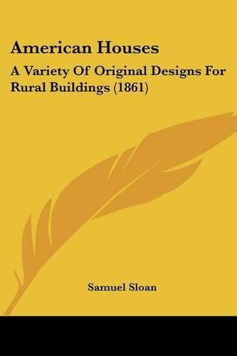 Cover image for American Houses: A Variety of Original Designs for Rural Buildings (1861)