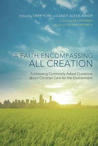 Cover image for A Faith Encompassing All Creation: Addressing Commonly Asked Questions about Christian Care for the Environment