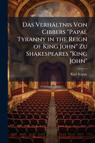 Cover image for Das Verh Ltnis Von Cibbers  Papal Tyranny in the Reign of King John  Zu Shakespeares  King John