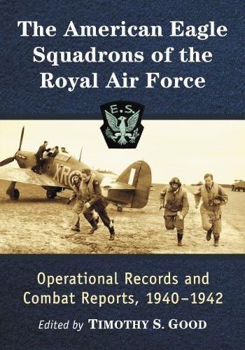 Cover image for The American Eagle Squadrons of the Royal Air Force: Operational Records and Combat Reports, 1940-1942