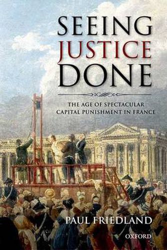 Cover image for Seeing Justice Done: The Age of Spectacular Capital Punishment in France