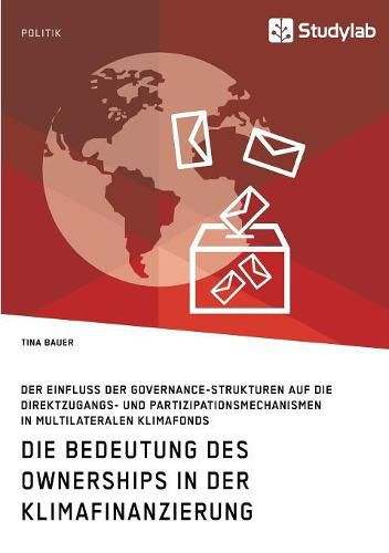 Cover image for Die Bedeutung des Ownerships in der Klimafinanzierung: Der Einfluss der Governance-Strukturen auf die Direktzugangs- und Partizipationsmechanismen in multilateralen Klimafonds