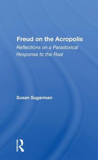 Cover image for Freud on the Acropolis: Reflections on a Paradoxical Response to the Real