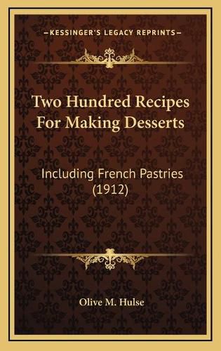 Cover image for Two Hundred Recipes for Making Desserts: Including French Pastries (1912)