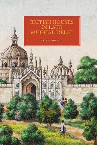 Cover image for British Houses in Late Mughal Delhi