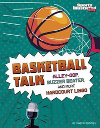 Cover image for Basketball Talk: Alley-Oop, Buzzer Beater, and More Hardcourt Lingo