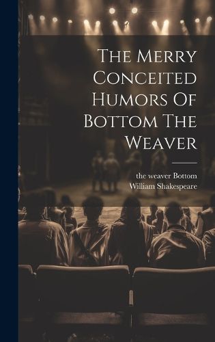 Cover image for The Merry Conceited Humors Of Bottom The Weaver