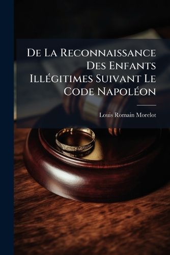Cover image for de La Reconnaissance Des Enfants Illgitimes Suivant Le Code Napolon: MIS D'Accord Avec Lui-Mme