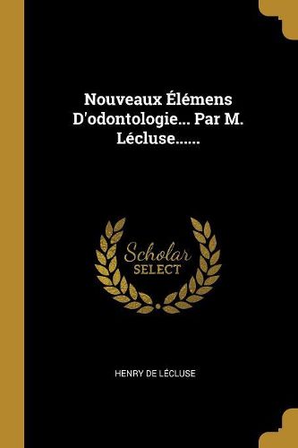 Cover image for Nouveaux Elemens D'odontologie... Par M. Lecluse......
