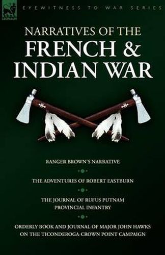 Cover image for Narratives of the French & Indian War: Ranger Brown's Narrative, the Adventures of Robert Eastburn, the Journal of Rufus Putnam-Provincial Infantry &