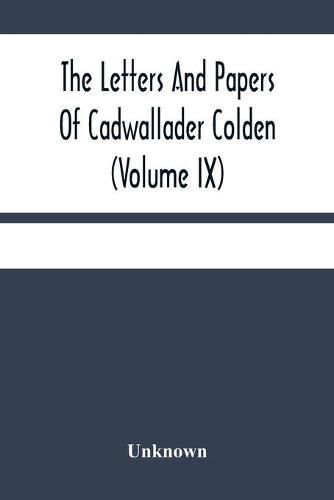 Cover image for The Letters And Papers Of Cadwallader Colden (Volume Ix) Additional Letters And Papers 1749-1775 And Some Of Colden'S Writings