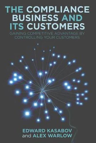 Cover image for The Compliance Business and Its Customers: Gaining Competitive Advantage by Controlling Your Customers