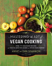 Cover image for Mastering the Art of Vegan Cooking: Over 200 Delicious Recipes and Tips to Save you Money and Stock Your Pantry