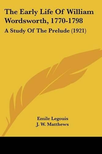 Cover image for The Early Life of William Wordsworth, 1770-1798: A Study of the Prelude (1921)