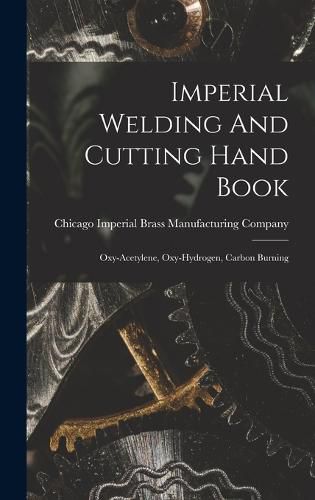 Cover image for Imperial Welding And Cutting Hand Book; Oxy-acetylene, Oxy-hydrogen, Carbon Burning