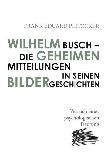 Wilhelm Busch - Die geheimen Mitteilungen in seinen Bildergeschichten: Versuch einer psychologischen Deutung