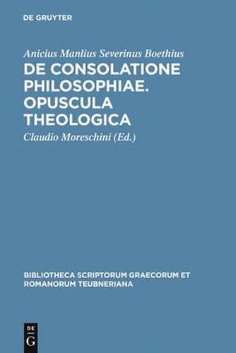 De consolatione philosophiae. Opuscula theologica