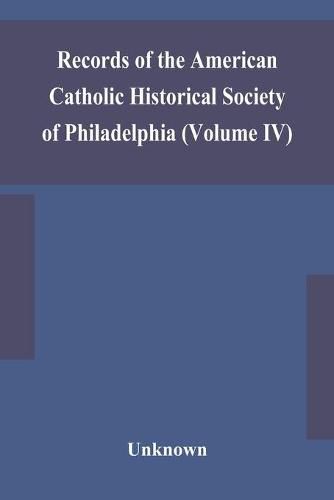 Records of the American Catholic Historical Society of Philadelphia (Volume IV)