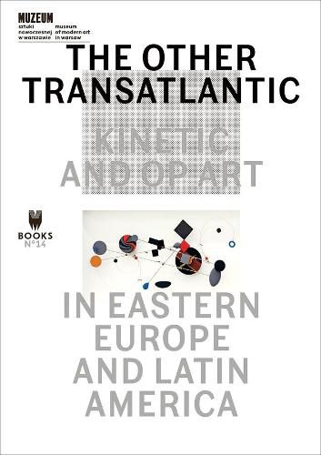 Cover image for The Other Transatlantic - Kinetic and Op Art in Eastern Europe and Latin America