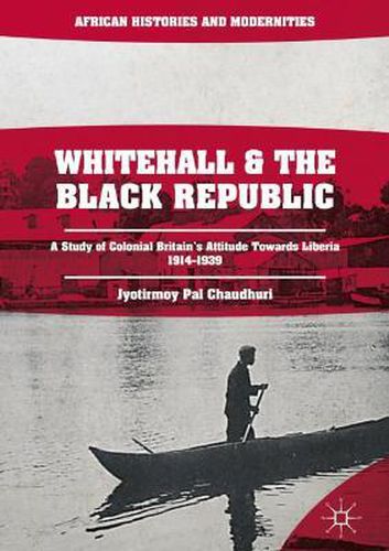 Cover image for Whitehall and the Black Republic: A Study of Colonial Britain's Attitude Towards Liberia, 1914-1939