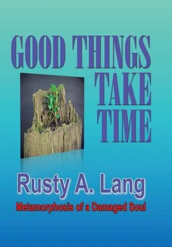 Cover image for Good Things Take Time: Metamorphosis of a Damaged Soul