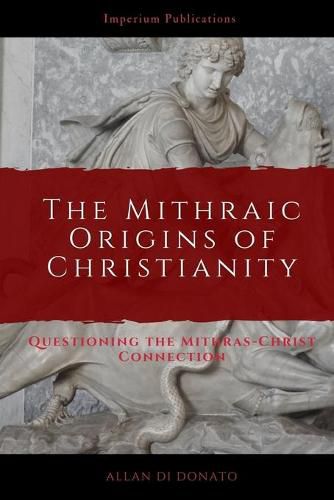 Cover image for The Mithraic Origins of Christianity: Questioning the Mithras-Christ Connection