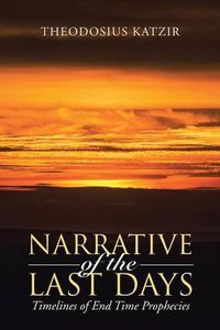 Cover image for Narrative of the Last Days: Timelines of End Time Prophecies