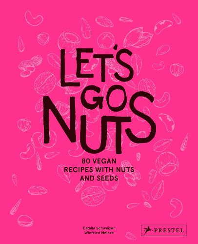 Cover image for Let's Go Nuts: 80 Vegan Recipes with Nuts and Seeds