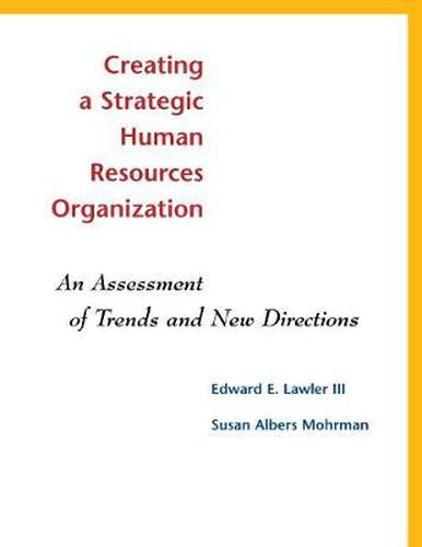 Creating a Strategic Human Resources Organization: An Assessment of Trends and New Directions