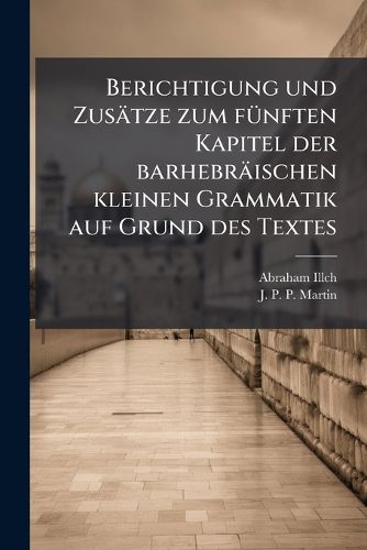 Cover image for Berichtigung und Zusaetze zum fuenften Kapitel der barhebraeischen kleinen Grammatik auf Grund des Textes