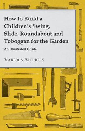 Cover image for How to Build a Children's Swing, Slide, Roundabout and Toboggan for the Garden - An Illustrated Guide