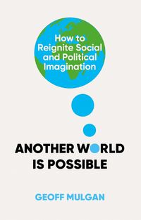 Cover image for Another World Is Possible: How to Reignite Social and Political Imagination