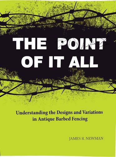 Cover image for The Point of it All: Understanding the Designs and Variations in Antique Barbed Wire