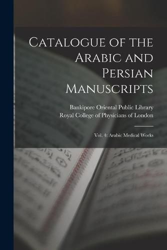 Cover image for Catalogue of the Arabic and Persian Manuscripts: Vol. 4: Arabic Medical Works