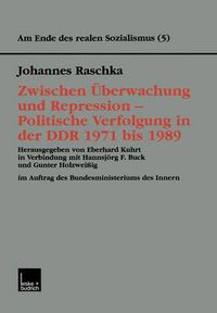 Cover image for Zwischen UEberwachung Und Repression -- Politische Verfolgung in Der Ddr 1971 Bis 1989