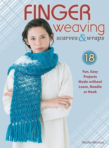 Cover image for Finger Weaving Scarves & Wraps: 18 Fun, Easy Projects Made without Loom, Needle or Hook