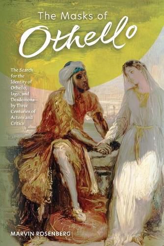 Cover image for The Masks of Othello: The Search for the Identity of Othello, Iago, and Desdemona by Three Centuries of Actors and Critics