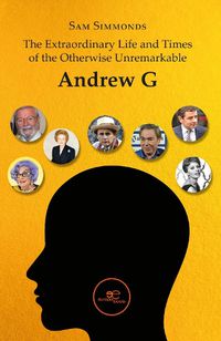 Cover image for THE EXTRAORDINARY LIFE AND TIMES OF THE OTHERWISE UNREMARKABLE ANDREW G 2023