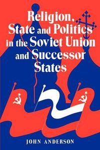 Cover image for Religion, State and Politics in the Soviet Union and Successor States