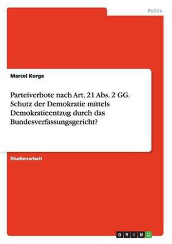 Cover image for Parteiverbote nach Art. 21 Abs. 2 GG. Schutz der Demokratie mittels Demokratieentzug durch das Bundesverfassungsgericht?