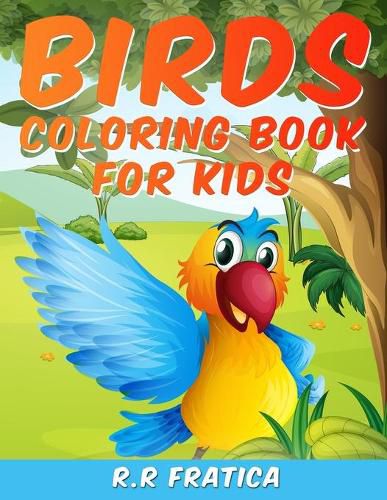 Birds coloring book for kids: A Unique Collection Of Coloring Pages, A Birds Coloring Book Kids Will Enjoy