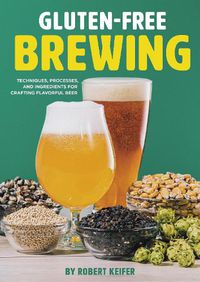 Cover image for Gluten-Free Brewing: Techniques, Processes, and Ingredients for Crafting Flavorful Beer