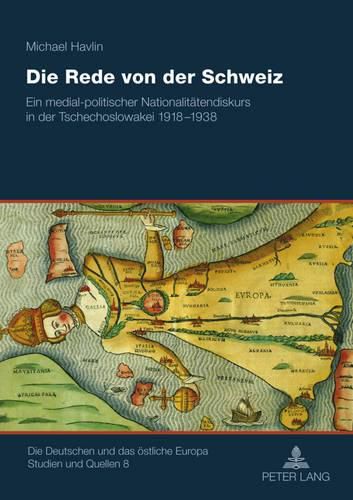 Die Rede Von Der Schweiz: Ein Medial-Politischer Nationalitaetendiskurs in Der Tschechoslowakei 1918-1938