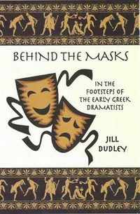 Cover image for Behind the Masks: In the footsteps of the early Greek dramatists